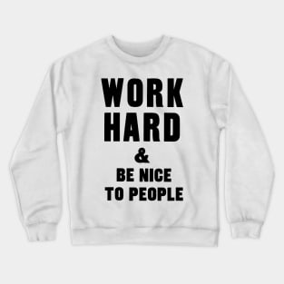 work hard and be nice to people motivational quote Crewneck Sweatshirt